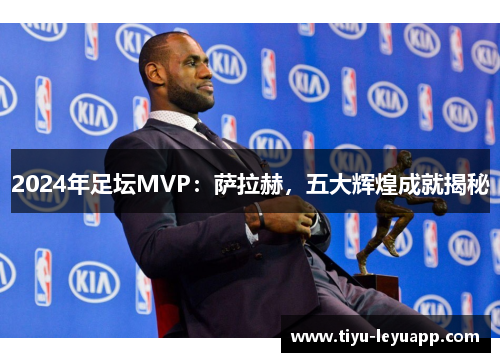 2024年足坛MVP:萨拉赫,五大辉煌成就揭秘