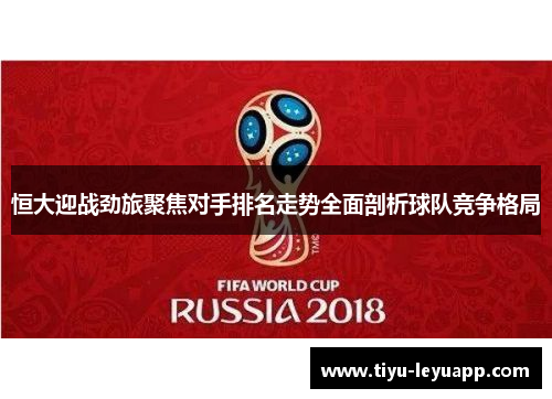 恒大迎战劲旅聚焦对手排名走势全面剖析球队竞争格局