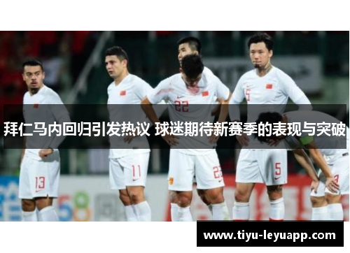 拜仁马内回归引发热议 球迷期待新赛季的表现与突破