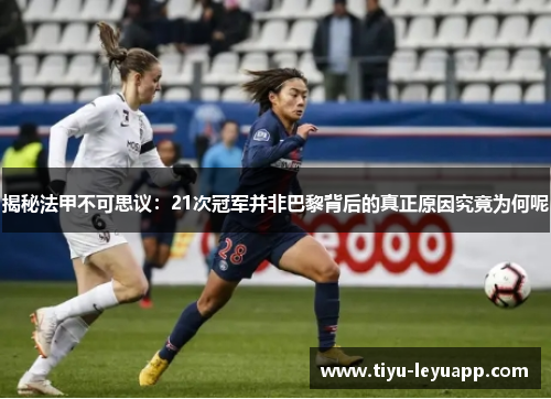 揭秘法甲不可思议：21次冠军并非巴黎背后的真正原因究竟为何呢